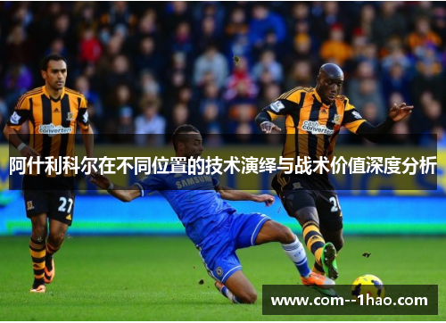 阿什利科尔在不同位置的技术演绎与战术价值深度分析