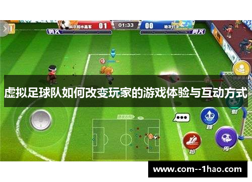 虚拟足球队如何改变玩家的游戏体验与互动方式