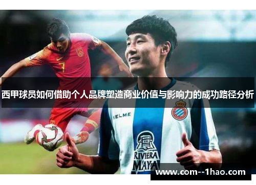 西甲球员如何借助个人品牌塑造商业价值与影响力的成功路径分析