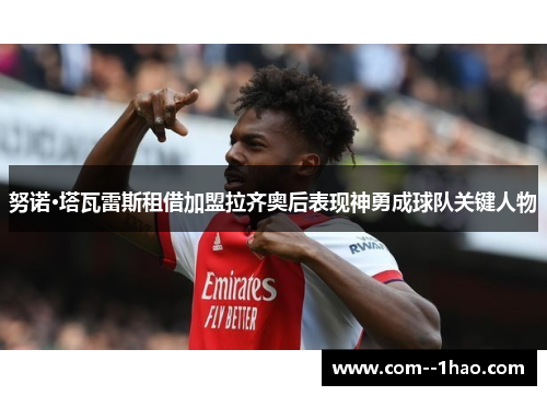 努诺·塔瓦雷斯租借加盟拉齐奥后表现神勇成球队关键人物