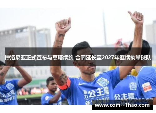 博洛尼亚正式宣布与莫塔续约 合同延长至2027年继续执掌球队