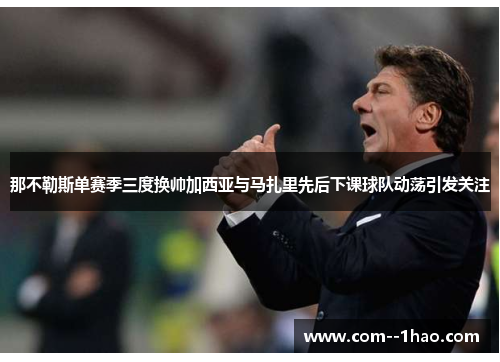 那不勒斯单赛季三度换帅加西亚与马扎里先后下课球队动荡引发关注