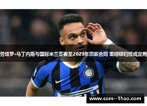 劳塔罗·马丁内斯与国际米兰签署至2029年顶薪合同 重磅续约终成定局