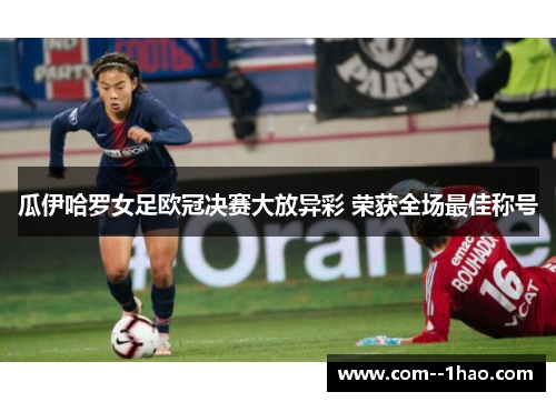 瓜伊哈罗女足欧冠决赛大放异彩 荣获全场最佳称号