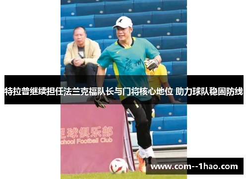 特拉普继续担任法兰克福队长与门将核心地位 助力球队稳固防线