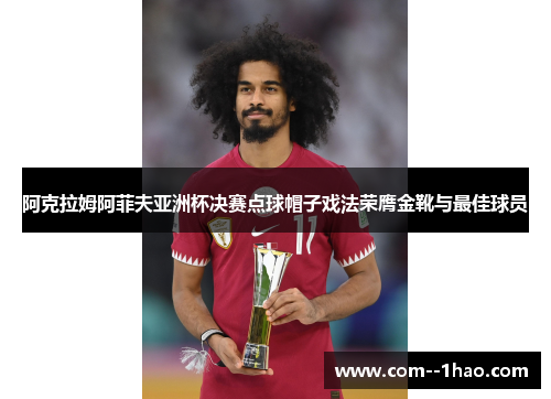 阿克拉姆阿菲夫亚洲杯决赛点球帽子戏法荣膺金靴与最佳球员